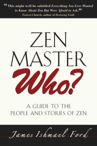 Title: Zen Master Who?: A Guide to the People and Stories of Zen, Author: James Ishmael Ford