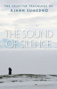 Title: The Sound of Silence: The Selected Teachings of Ajahn Sumedho, Author: Sumedho
