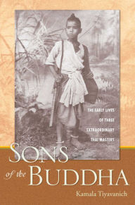 Title: Sons of the Buddha: The Early Lives of Three Extraordinary Thai Masters, Author: Kamala Tiyavanich