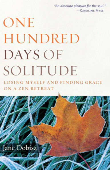 One Hundred Days of Solitude: Losing Myself and Finding Grace on a Zen Retreat