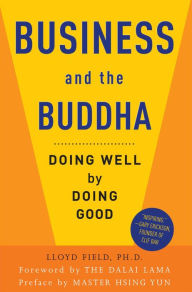 Title: Business and the Buddha: Doing Well by Doing Good, Author: Lloyd Field Ph.D.