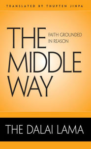 Title: The Middle Way: Faith Grounded in Reason, Author: Dalai Lama