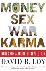 Title: Money, Sex, War, Karma: Notes for a Buddhist Revolution, Author: David R. Loy