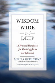 Title: Wisdom Wide and Deep: A Practical Handbook for Mastering Jhana and Vipassana, Author: Shaila Catherine