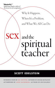 Title: Sex and the Spiritual Teacher: Why It Happens, When It's a Problem, and What We All Can Do, Author: Scott Edelstein