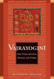 Title: Vajrayogini: Her Visualization, Rituals, and Forms, Author: Elizabeth English