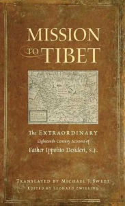 Title: Mission to Tibet: The Extraordinary Eighteenth-Century Account of Father Ippolito Desideri S. J., Author: Ippolito Desideri S.J.