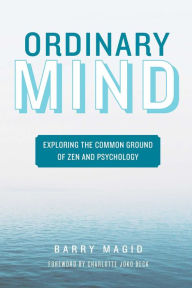 Title: Ordinary Mind: Exploring the Common Ground of Zen and Psychoanalysis, Author: Barry Magid