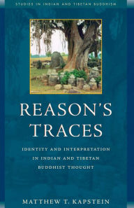 Title: Reason's Traces: Identity and Interpretation in Indian and Tibetan Buddhist Thought, Author: Matthew Kapstein