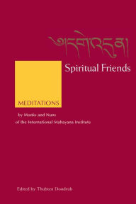 Title: Spiritual Friends: Meditations by Monks and Nuns of the International Mahayana Institute, Author: Thubten Dondrub