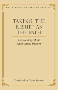 Title: Taking the Result as the Path: Core Teachings of the Sakya Lamdre Tradition, Author: Cyrus Stearns