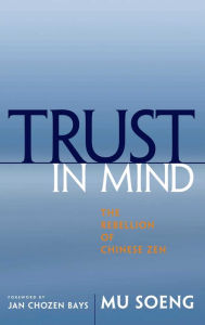 Title: Trust in Mind: The Rebellion of Chinese Zen, Author: Mu Soeng