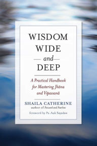 Title: Wisdom Wide and Deep: A Practical Handbook for Mastering Jhana and Vipassana, Author: Shaila Catherine