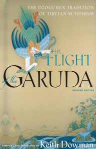 Title: The Flight of the Garuda: The Dzogchen Tradition of Tibetan Buddhism, Author: Keith Dowman