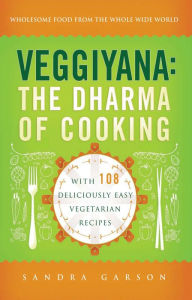 Title: Veggiyana: The Dharma of Cooking: With 108 Deliciously Easy Vegetarian Recipes, Author: Sandra Garson