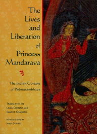 Title: The Lives and Liberation of Princess Mandarava: The Indian Consort of Padmasambhava, Author: Chonam