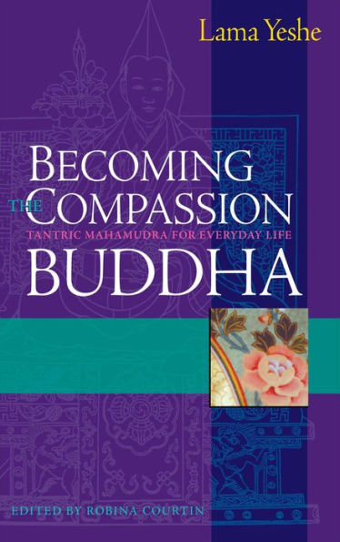 Becoming the Compassion Buddha: Tantric Mahamudra for Everyday Life
