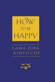 Title: How to Be Happy, Author: Thubten Zopa Rinpoche