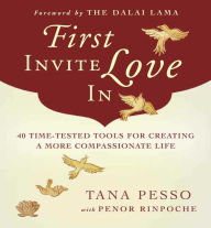 Title: First Invite Love In: 40 Time-Tested Tools for Creating a More Compassionate Life, Author: Tana Pesso