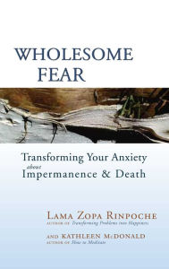 Title: Wholesome Fear: Transforming Your Anxiety About Impermanence and Death, Author: Thubten Zopa Rinpoche