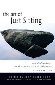 Title: The Art of Just Sitting: Essential Writings on the Zen Practice of Shikantaza, Author: John Daido Loori