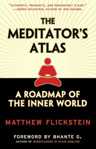 Title: The Meditator's Atlas: A Roadmap to the Inner World, Author: Matthew Flickstein