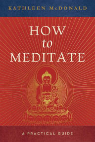 Title: How to Meditate: A Practical Guide, Author: Kathleen McDonald