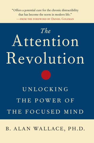 The Attention Revolution: Unlocking the Power of the Focused Mind