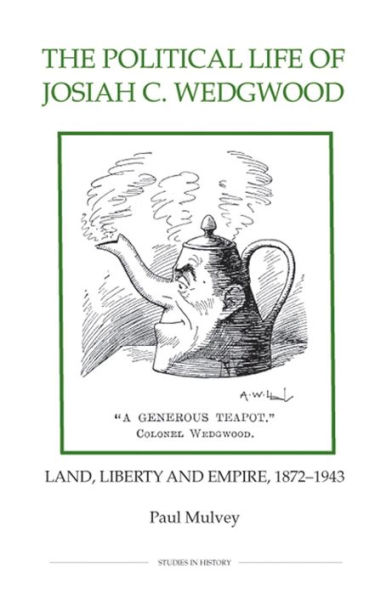 The Political Life of Josiah C. Wedgwood: Land, Liberty and Empire, 1872-1943
