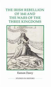 Title: The Irish Rebellion of 1641 and the Wars of the Three Kingdoms, Author: Eamon Darcy