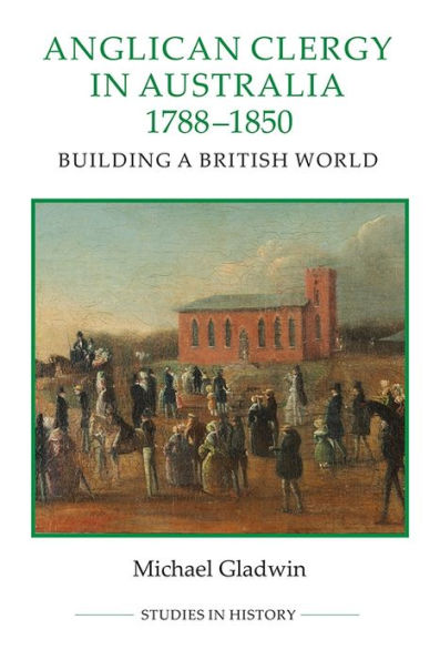 Anglican Clergy in Australia, 1788-1850: Building a British World