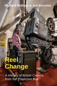 Title: Reel Change: A History of British Cinema from the Projection Box, Author: Richard Wallace