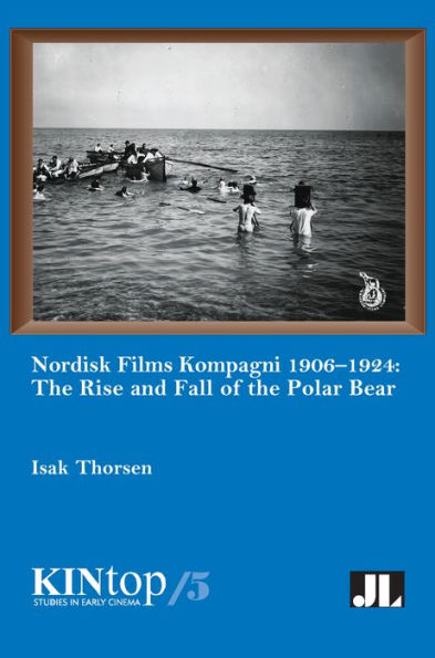 Nordisk Films Kompagni 1906-1924: The Rise and Fall of the Polar Bear