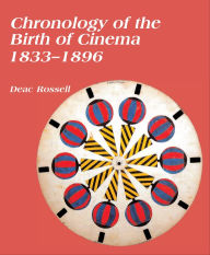Title: Chronology of the Birth of Cinema, 1833-1896, Author: Deac Rossell