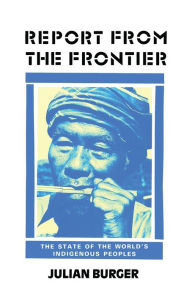 Title: Report from the Frontier: The State of the World's Indigenous Peoples, Author: Julian Burger