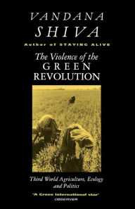 Title: The Violence of the Green Revolution: Third World Agriculture, Ecology and Politics, Author: Vandana Shiva