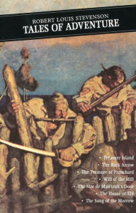 Title: Tales Of Adventure: The Black Arrow: Treasure Island: The Treasure of Franchard: The Sire de Maletroit's Door: Will o' the Mill: The House of Eld: The Song of Morrow, Author: Robert Louis Stevenson