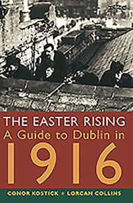 Title: The Easter Rising: A Guide to Dublin in 1916, Author: Conor Kostick