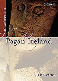 Title: The Magic of Pagan Ireland, Author: Robert Vance