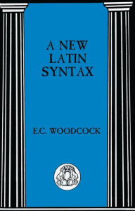 Title: A New Latin Syntax / Edition 1, Author: E.C. Woodcock