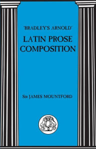 Title: Bradley's Arnold Latin Prose Composition / Edition 1, Author: J.F. Mountford