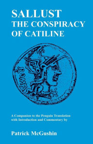 Title: Sallust: Conspiracy of Catiline: A Companion to the Penguin Translation, Author: Patrick McGushin