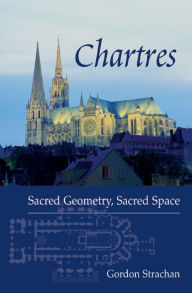 Title: Chartres: Sacred Geometry, Sacred Space, Author: Gordon Strachan