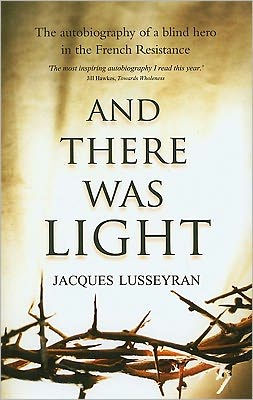 And There Was Light: The Autobiography of a Blind Hero in the French Resistance