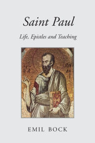 Title: Saint Paul: Life, Epistles and Teaching, Author: Emil Bock