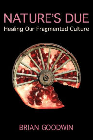 Title: Nature's Due: Healing Our Fragmented Culture, Author: Brian Goodwin