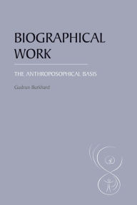 Title: Biographical Work: The Anthroposophical Basis, Author: Gudrun Burkhard