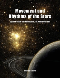 Title: Movement and Rhythms of the Stars: A Guide to Naked-Eye Observation of Sun, Moon and Planets, Author: Joachim Schultz