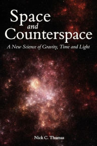 Title: Space and Counterspace: A New Science of Gravity, Time and Light, Author: Nick C Thomas