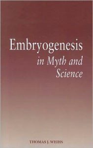 Title: Embryogenesis in Myth and Science, Author: Thomas Weihs